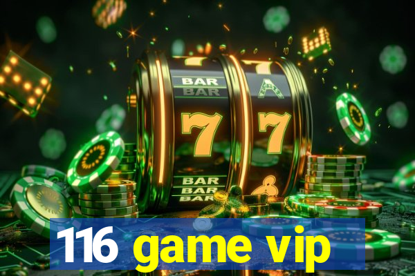 116 game vip